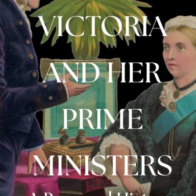 Queen Victoria and her Prime Ministers: A Personal History