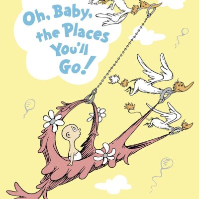 Oh, Baby, The Places You'll Go! (Dr. Seuss)