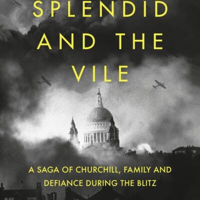 The Splendid And The Vile A Saga Of Churchill, Family And Defiance During The Blitz