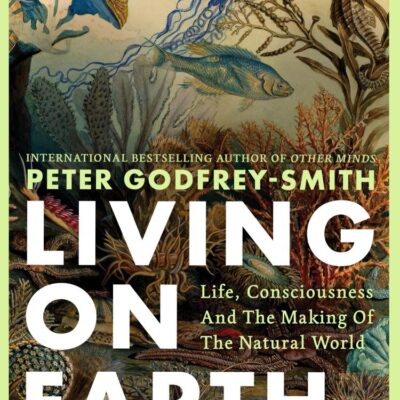 Living on Earth: Life, Consciousness and the Making of the Natural World