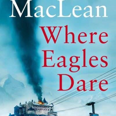 Where Eagles Dare: The classic World War II thriller from the bestselling author
