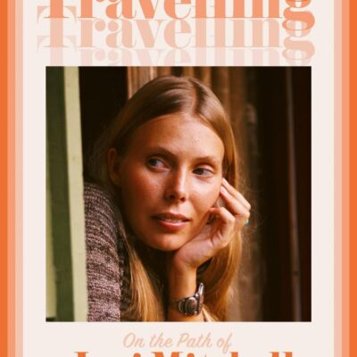 Travelling: On the Path of Joni Mitchell – the new biography from celebrated music critic Ann Powers