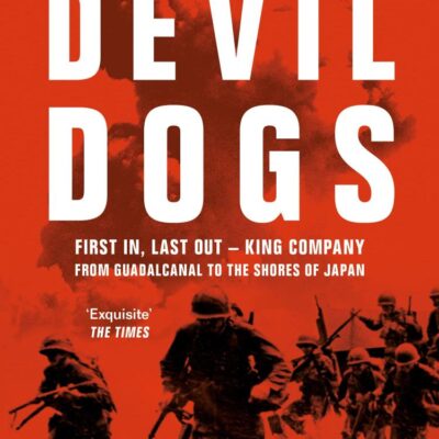 Devil Dogs: First In, Last Out – King Company From Guadalcan: First in, Last out – King Company from Guadalcanal to the Shores of Japan