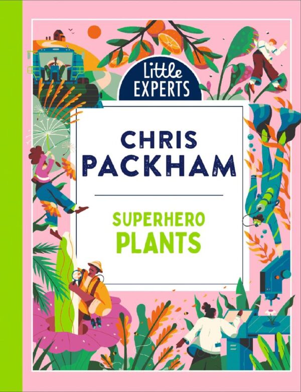 Little Experts — Superhero Plants: Chris Packham’s unmissable, new illustrated non-fiction children’s book for 2025 on plants, the environment and protecting our planet
