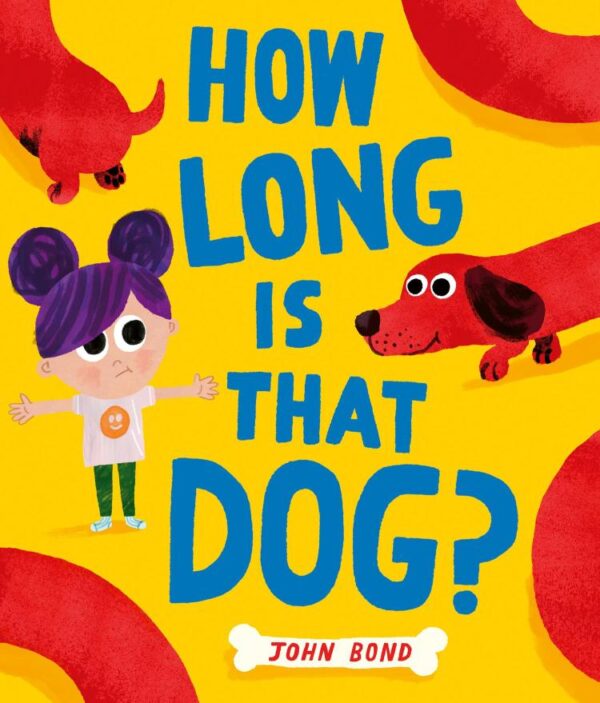 How Long Is That Dog?: A witty and heartwarming story of one girl and a dog she really really wants from stellar picture book creator John Bond.