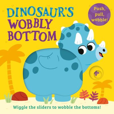 Dinosaur’s Wobbly Bottom: A fun-filled new interactive novelty board book series for 2024 with sliders to wobble! (WOBBLY BOTTOMS)