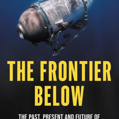 The Frontier Below: The Past, Present and Future of Our Quest to Go Deeper Underwater