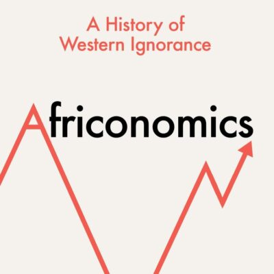 Africonomics: A History of Western Ignorance and African Economics