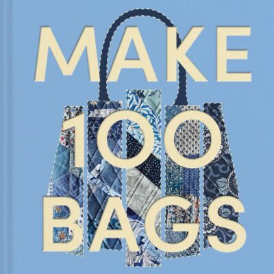 Make 100 Bags: Twenty New Projects, Infinite Possibilities