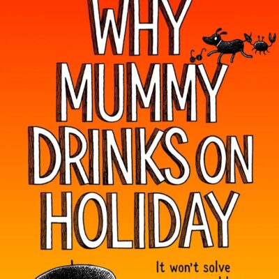 Why Mummy Drinks on Holiday: The hilarious new beach read from the bestselling author of Why Mummy Drinks
