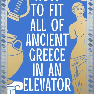 How To Fit All Of Ancient Greece In An Elevator: The New International Bestseller
