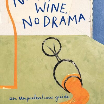 Natural Wine, No Drama: The new ultimate guide to low intervention wine from award-winning restauranteur and sommelier with tasting notes