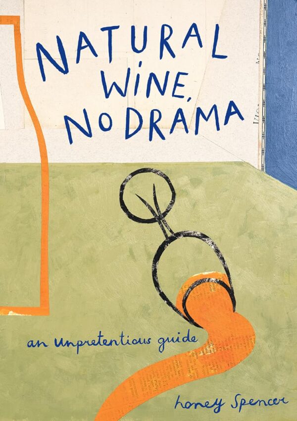 Natural Wine, No Drama: The new ultimate guide to low intervention wine from award-winning restauranteur and sommelier with tasting notes