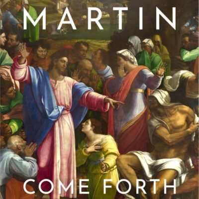Come Forth: The Raising of Lazarus and the Promise of Jesus’s Greatest Miracle