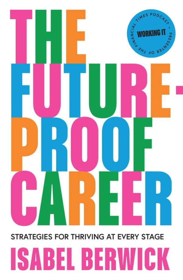 The Future-Proof Career: A new guide to work and success in the workplace in 2024 written by the host of the Financial Times award-winning Working It podcast