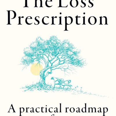 The Loss Prescription: A Practical Roadmap to Grief Recovery