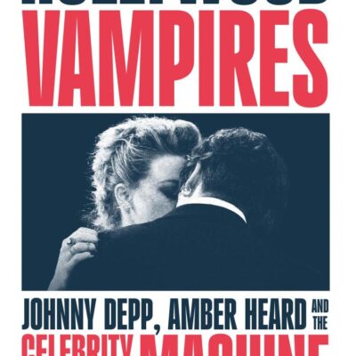 Hollywood Vampires: Johnny Depp, Amber Heard and the Celebrity Exploitation Machine
