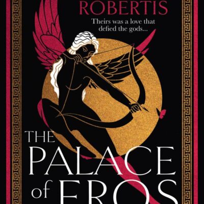 The Palace of Eros: The Sunday Times bestselling seductive retelling of the classic myth from award-winning author Caro De Robertis