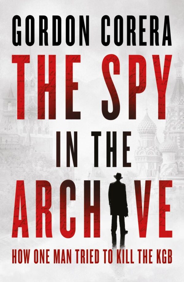 The Spy in the Archive : How one man tried to kill the KGB
