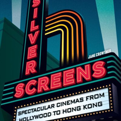 Silver Screens: Spectacular Cinemas from Hollywood to Hong Kong