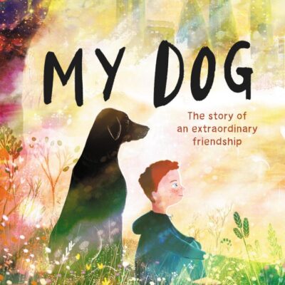 My Dog: New for 2025, a beautifully illustrated and heartfelt story for children about a boy and his dog
