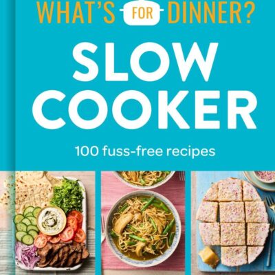 What's for Dinner? Slow Cooker: 100 Fuss-free Recipes