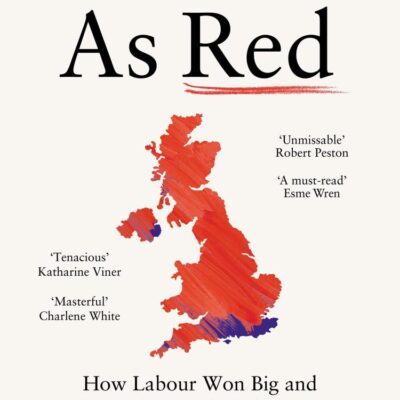 Taken As Red: How Labour Won Big and the Tories Crashed the Party