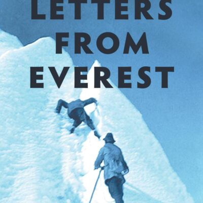 Letters From Everest: Unpublished Letters from Mallory’s Life and Death in the Mountains