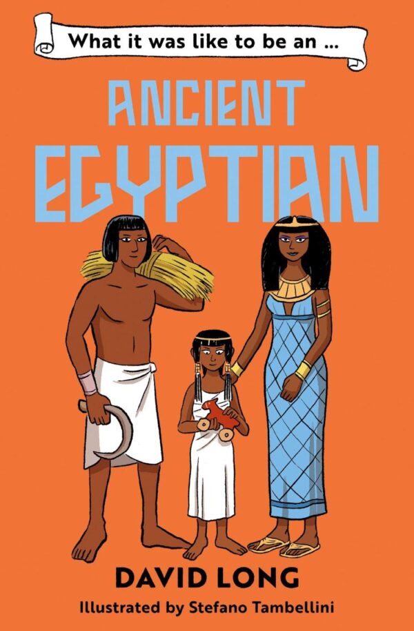 What It Was Like to Be an Ancient Egyptian: Discover our ancient civilisations with Blue Peter Book Award winner David Long (Dyslexia-friendly)