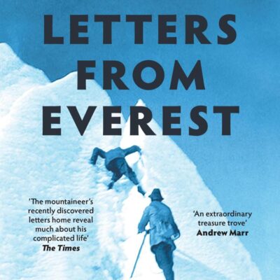Letters from Everest: Unpublished Letters from Mallory’s Life and Death in the Mountains