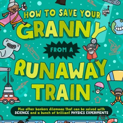 How To Save Your Granny From a Runaway Train: A funny children’s illustrated science book with experiments for ages 8+ that is new for 2025 (Solved by Science)