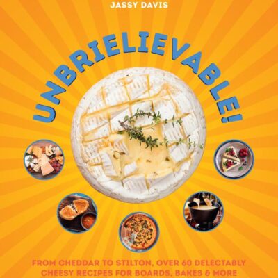 Unbrielievable: From Cheddar to Stilton, over Sixty Delectably Cheesy Recipes for Boards, Bakes, & More