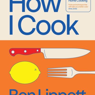 How I Cook: A Chef's Guide to Really Good Home Cooking
