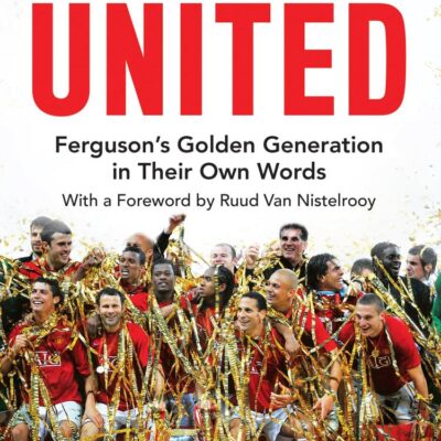 Bring on United: Ferguson’s Golden Generation in Their Own Words: Ferguson’s Golden Generation in Their Own Words