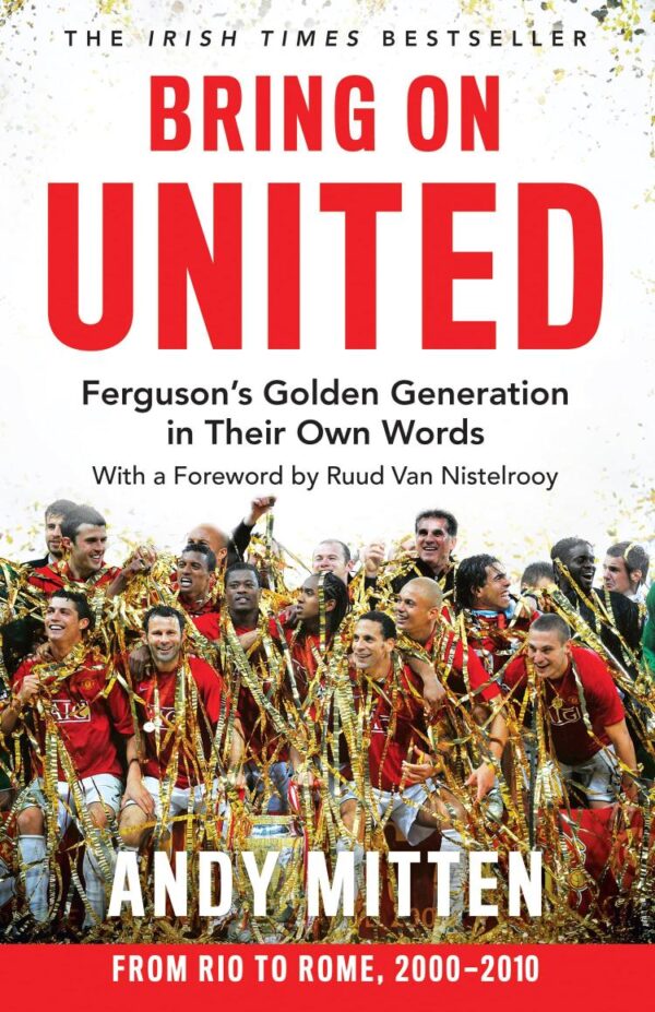 Bring on United: Ferguson’s Golden Generation in Their Own Words: Ferguson’s Golden Generation in Their Own Words