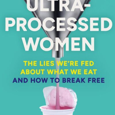 Ultra-Processed Women: Discover the hidden cost of ultra-processed foods on your health and well-being