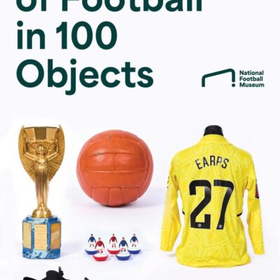 A History of Football in 100 Objects: The ultimate gift for every football fan