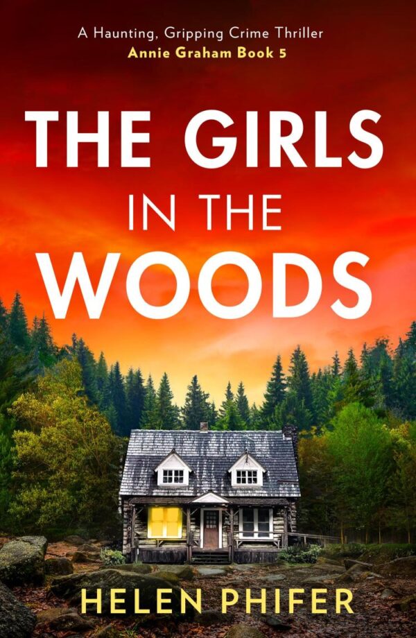 The Girls In The Woods: The stunning fifth book in the police procedural serial killer crime thriller series from the bestselling author of One Left Alive! (The Annie Graham crime series)