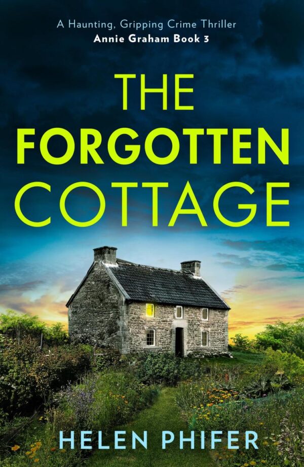 The Forgotten Cottage: The terrifying third book in the police procedural serial killer crime thriller series from the bestselling author of One Left Alive! (The Annie Graham crime series)
