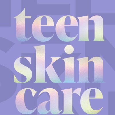 Teen Skincare: The Ultimate No Nonsense Guide