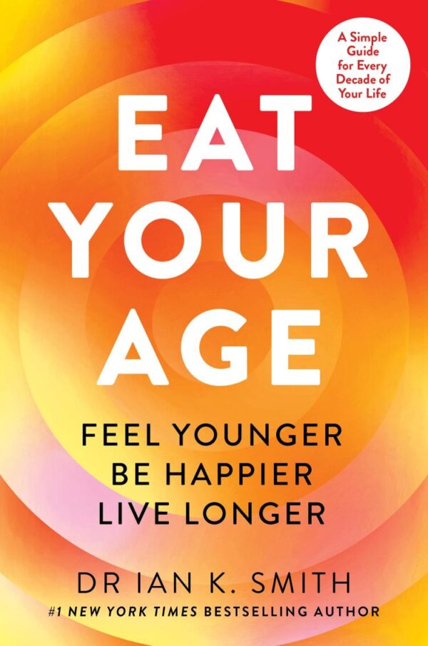 Eat Your Age: Achieve your 2025 New Year resolutions and fight the ageing process with new science- driven advice on diet, nutrition and lifestyle from a bestselling doctor