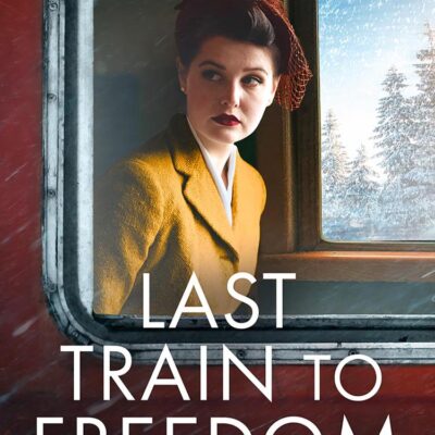 Last Train to Freedom: An emotional and heart-breaking WW2 historical fiction novel, brand-new for 2025!