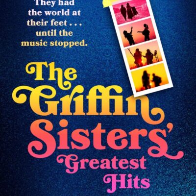 The Griffin Sisters' Greatest Hits: A heart-warming and nostalgic family saga, brand new for 2025 and perfect for fans of Daisy Jones and the Six!