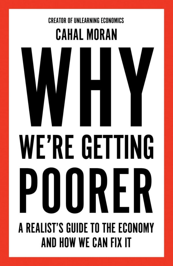 Why We’re Getting Poorer : A Realist’s Guide to the Economy and How We Can Fix It