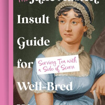The Jane Austen Insult Guide for Well-Bred Women: Serving Tea with a Side of Scorn
