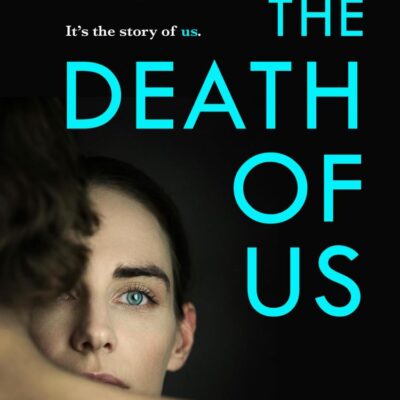 The Death Of Us: The deeply moving and darkly propulsive new novel from the author of GIRL A, ‘Taut, elegant and heartbreaking’ MONICA ALI