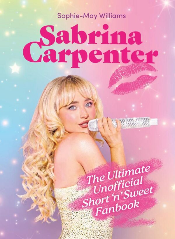 Sabrina Carpenter: The Ultimate Unofficial Short ’n’ Sweet Fanbook: The Ultimate Unofficial Short ’n’ Sweet Fanbook