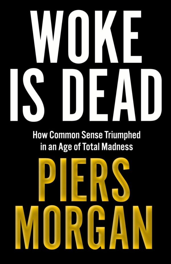 Woke Is Dead : How common sense triumphed in an age of total madness