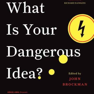 What is Your Dangerous Idea? : Today's Leading Thinkers on the Unthinkable