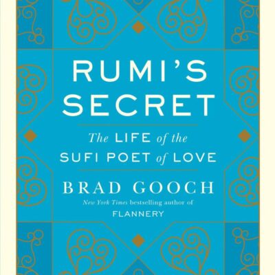 Rumi's Secret: The Life of the Sufi Poet of Love